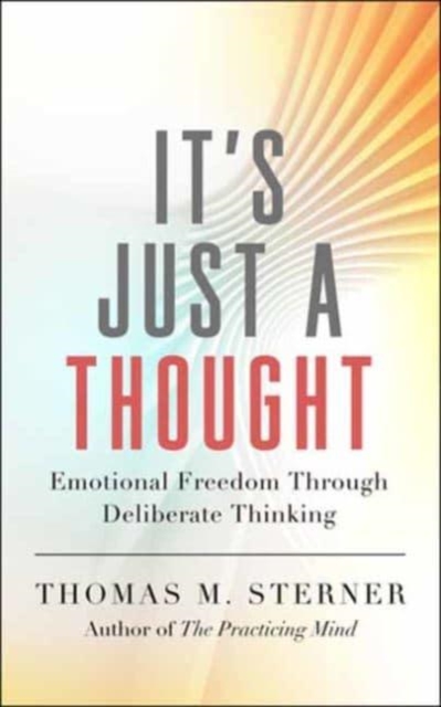 It's Just a Thought : Emotional Freedom through Deliberate Thinking, Paperback / softback Book