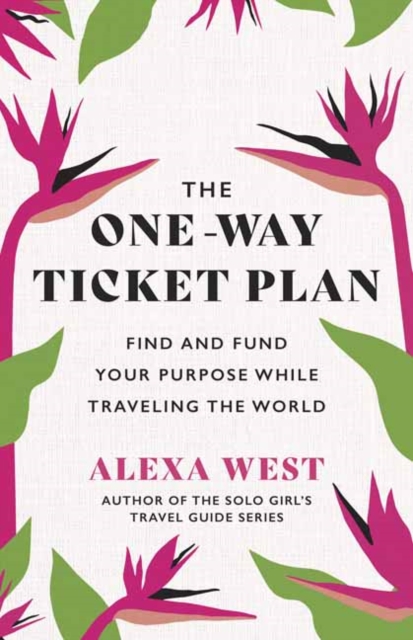 The One-Way Ticket Plan : Find and Fund Your Purpose While Traveling the World, Paperback / softback Book