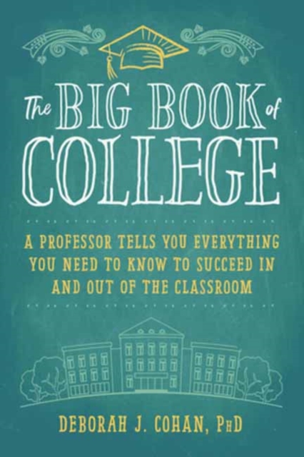 The Big Book of College : A Professor Tells You Everything You Need to Know to Succeed In and Out of the Classroom, Paperback / softback Book