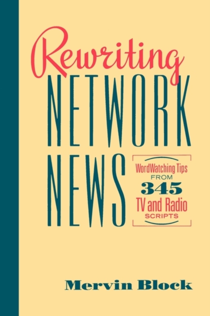 Rewriting Network News : WordWatching Tips from 345 TV and Radio Scripts  Mervin Block, Paperback / softback Book