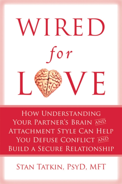 Wired for Love : How Understanding Your Partner's Brain and Attachment Style Can Help You Defuse Conflict and Build a Secure Relationship, PDF eBook