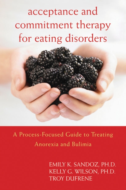 Acceptance and Commitment Therapy for Eating Disorders : A Process-Focused Guide to Treating Anorexia and Bulimia, EPUB eBook