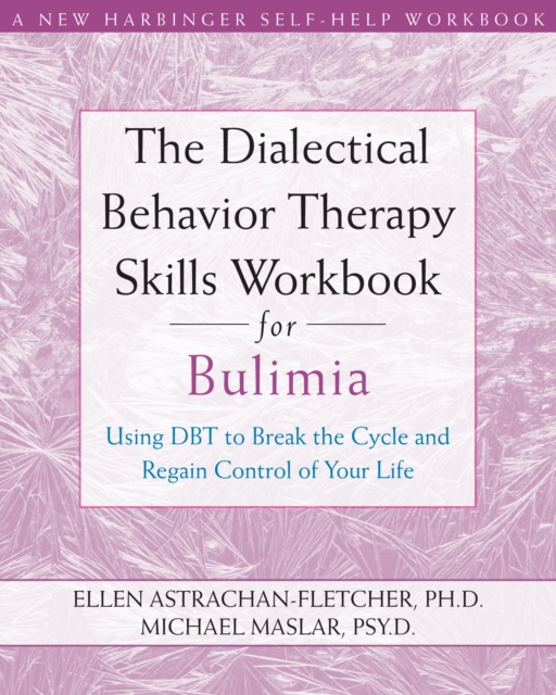 Dialectical Behavior Therapy Skills Workbook for Bulimia : Using DBT to Break the Cycle and Regain Control of Your Life, EPUB eBook