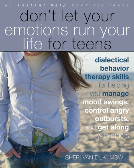Don't Let Your Emotions Run Your Life for Teens : Dialectical Behavior Therapy Skills for Helping You Manage Mood Swings, Control Angry Outbursts, and Get Along with Others, EPUB eBook