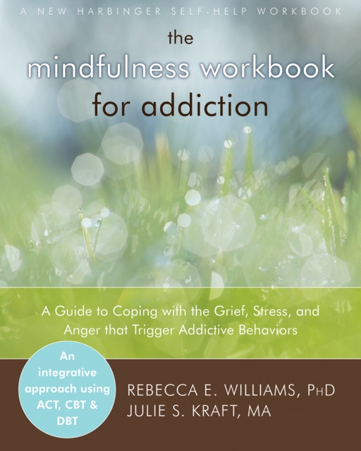 Mindfulness Workbook for Addiction : A Guide to Coping with the Grief, Stress and Anger that Trigger Addictive Behaviors, PDF eBook
