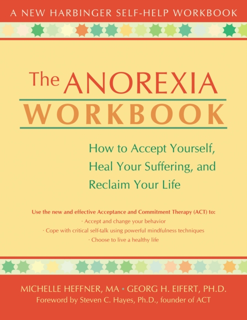 Anorexia Workbook : How to Accept Yourself, Heal Your Suffering, and Reclaim Your Life, PDF eBook