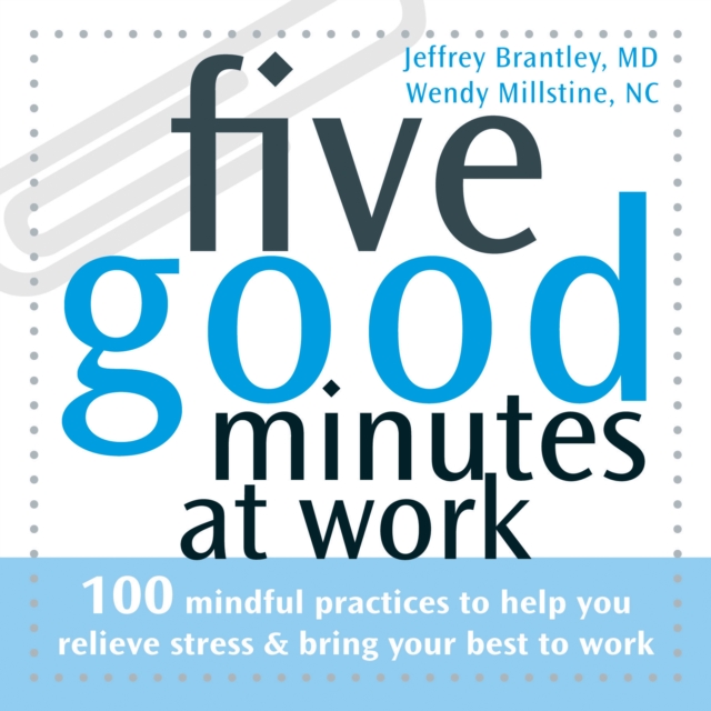Five Good Minutes at Work : 100 Mindful Practices to Help You Relieve Stress and Bring Your Best to Work, EPUB eBook