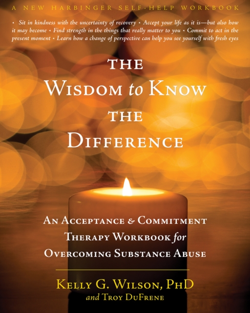 Wisdom to Know the Difference : An Acceptance and Commitment Therapy Workbook for Overcoming Substance Abuse, EPUB eBook