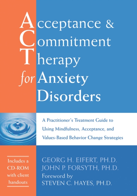 Acceptance and Commitment Therapy for Anxiety Disorders : A Practitioner's Treatment Guide to Using Mindfulness, Acceptance, and Values-Based Behavior Change Strategies, EPUB eBook