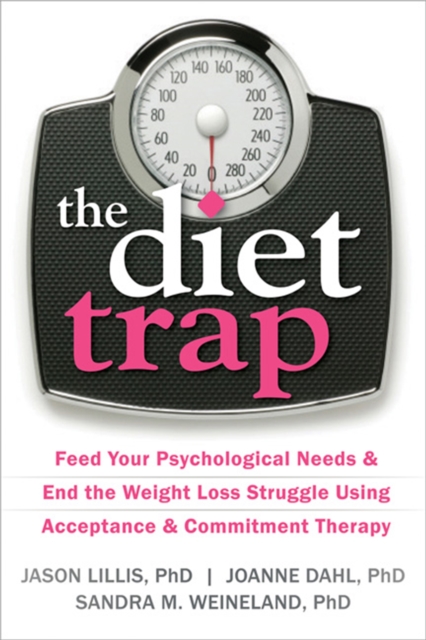 The Diet Trap : Feed Your Psychological Needs and End the Weight Loss Struggle Using Acceptance and Commitment Therapy, Paperback / softback Book