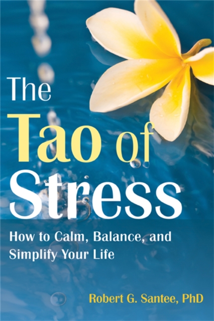 Tao of Stress : How to Calm, Balance, and Simplify Your Life, Paperback / softback Book