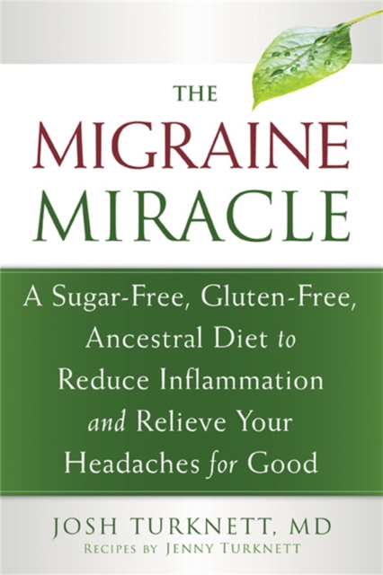 Migraine Miracle : A Sugar-Free, Gluten-Free Diet to Reduce Inflammation and Relieve Your Headaches for Good, Paperback / softback Book