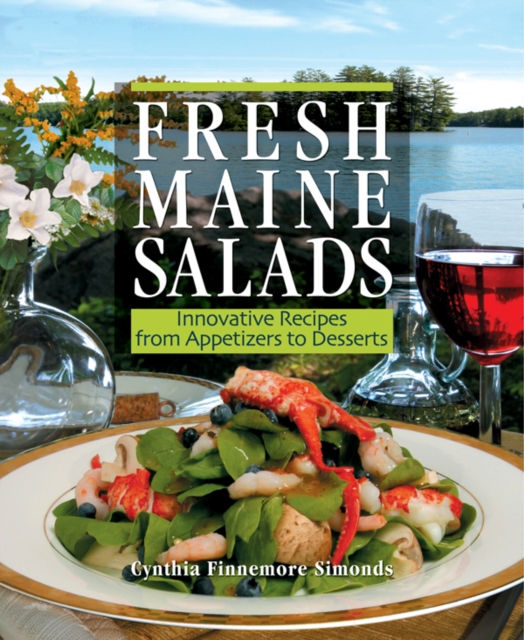 Fresh Maine Salads : Innovative Recipes from Appetizers to Desserts, EPUB eBook