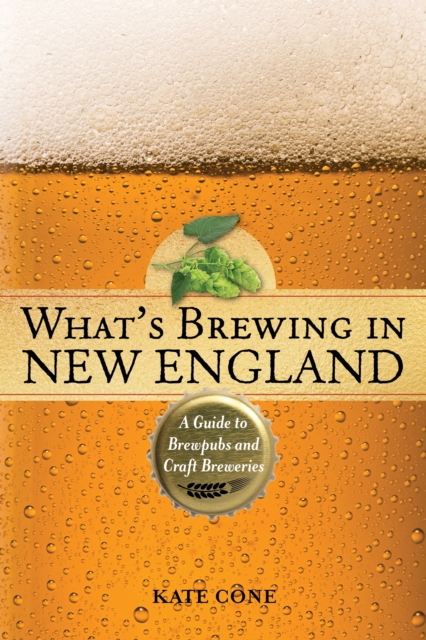 What's Brewing in New England : A Guide to Brewpubs and Craft Breweries, Paperback / softback Book