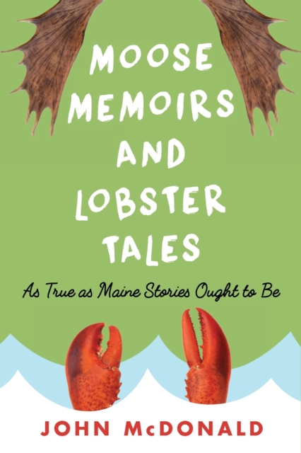 Moose Memoirs and Lobster Tales : As True as Maine Stories Ought to Be, Paperback / softback Book