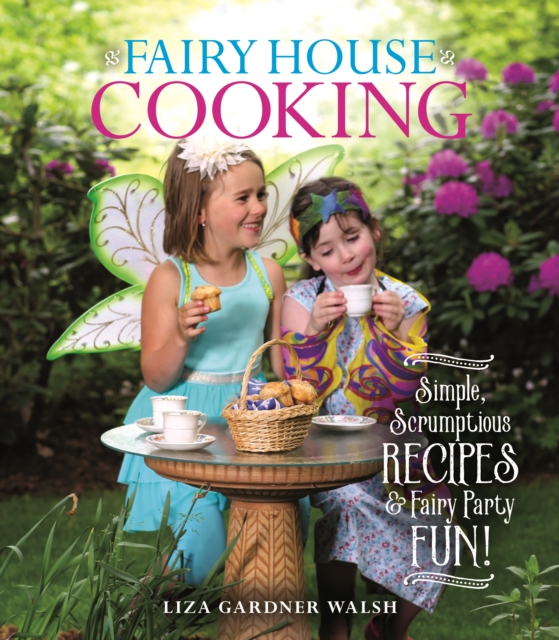 Fairy House Cooking : Simple Scrumptious Recipes & Fairy Party Fun!, Hardback Book