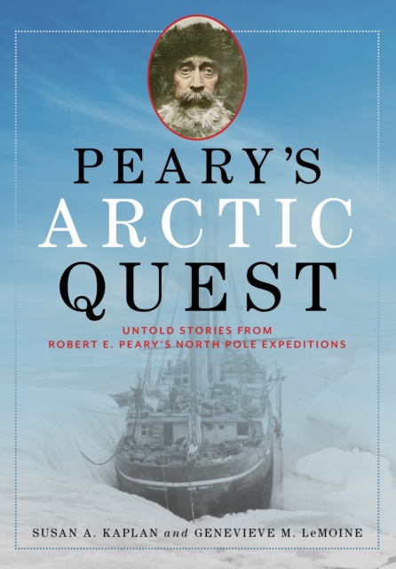 Peary's Arctic Quest : Untold Stories from Robert E. Peary's North Pole Expeditions, Hardback Book