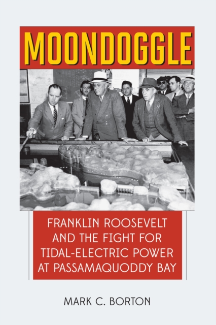 Moondoggle : Franklin Roosevelt and the Fight for Tidal-Electric Power at Passamaquoddy Bay, Board book Book