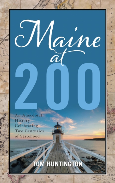 Maine at 200 : An Anecdotal History Celebrating Two Centuries of Statehood, EPUB eBook