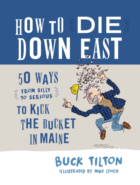 How to Die Down East : 50 Ways (From Silly to Serious) to Kick the Bucket in Maine, Hardback Book