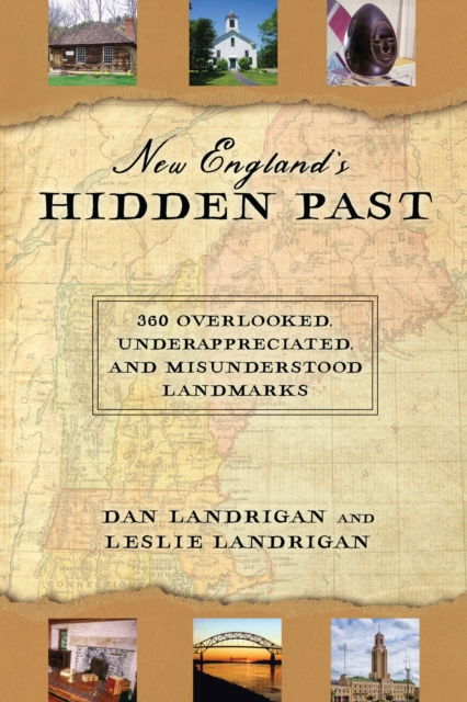 New England's Hidden Past : 360 Overlooked, Underappreciated and Misunderstood Landmarks, Hardback Book