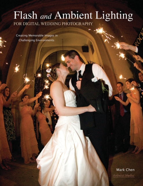 Flash and Ambient Lighting for Digital Wedding Photography : Creating Memorable Images in Challenging Environments, EPUB eBook
