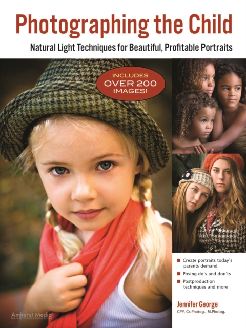 Photographing the Child : Natural Light Portrait Techniques for Beautiful, Profitable Portraits, EPUB eBook