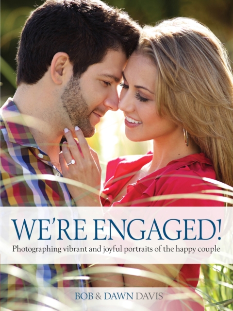 We're Engaged! : Photographing Vibrant and Joyful Portraits of the Happy Couple, EPUB eBook