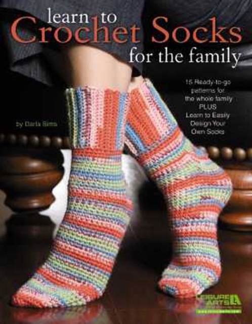 Learn to Crochet Socks for the Family : 15 Ready-to-go Patterns for the Whole Family Plus Learn to Easily Design Your Own Socks, Paperback / softback Book
