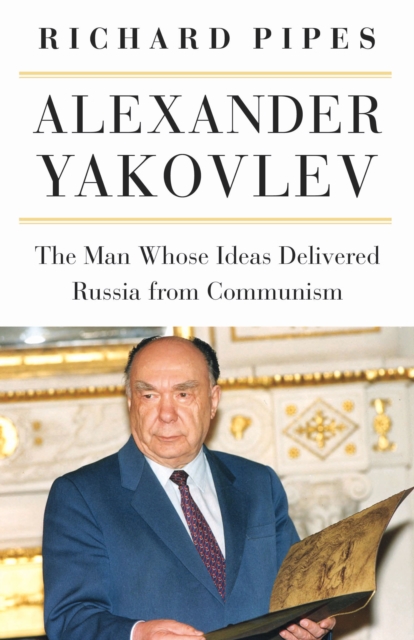 Alexander Yakovlev : The Man Whose Ideas Delivered Russia from Communism, EPUB eBook