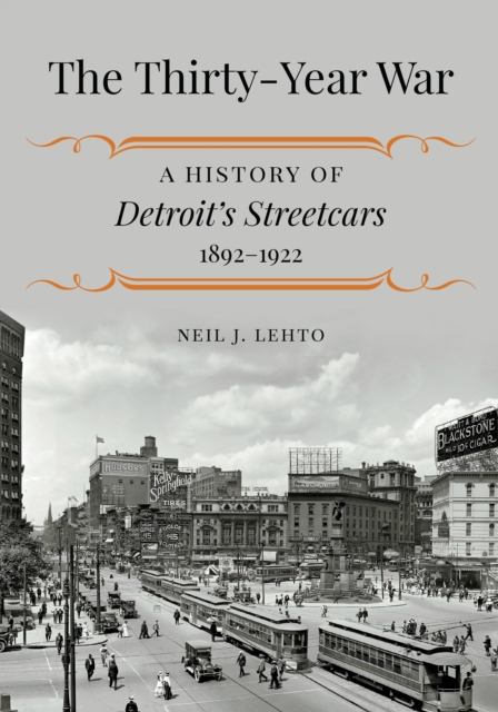 The Thirty-Year War : A History of Detroit's Streetcars, 1892-1922, PDF eBook