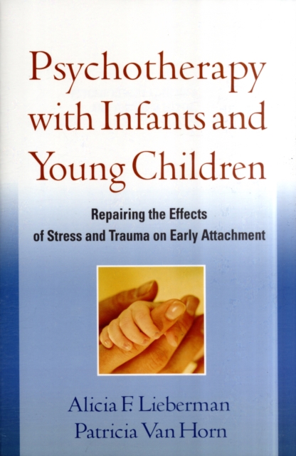 Psychotherapy with Infants and Young Children : Repairing the Effects of Stress and Trauma on Early Attachment, Paperback / softback Book