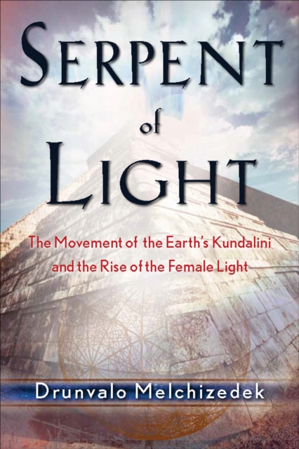Serpent of Light : Beyond 2012: The Movement of the Earth's Kundalini and the Rise of the Female Light, 1949-2013, EPUB eBook