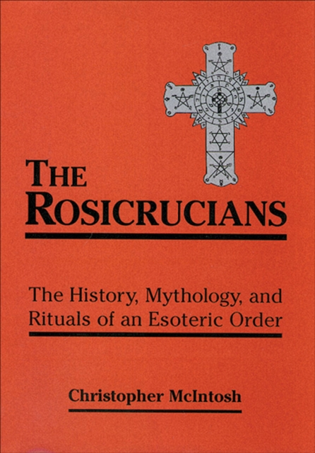 The Rosicrucians : The History, Mythology, and Rituals of an Esoteric Order, EPUB eBook
