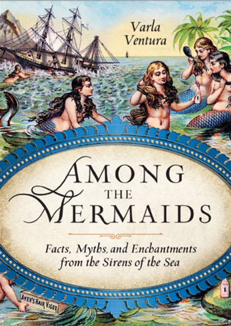 Among the Mermaids : Facts, Myths, and Enchantments from the Sirens of the Sea, EPUB eBook