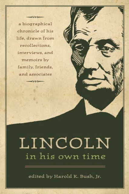 Lincoln in His Own Time : A Biographical  Chronicle of His Life, Drawn from Recollections, Interviews and Memoirs by Family, Friends and Associates, Paperback / softback Book