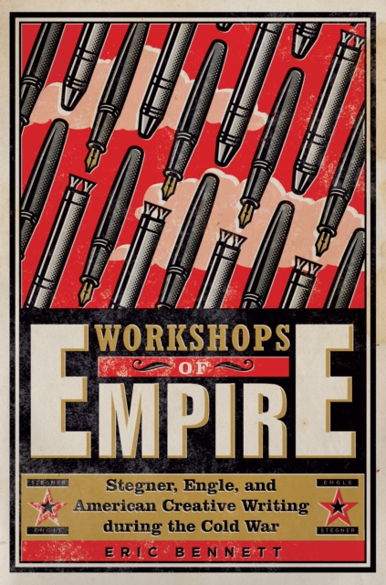 Workshops of Empire : Stegner, Engle, and American Creative Writing during the Cold War, EPUB eBook