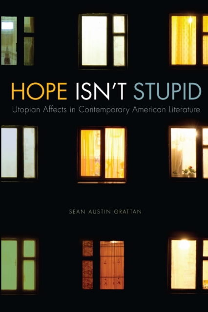 Hope Isn't Stupid : Utopian Affects in Contemporary American Literature, EPUB eBook