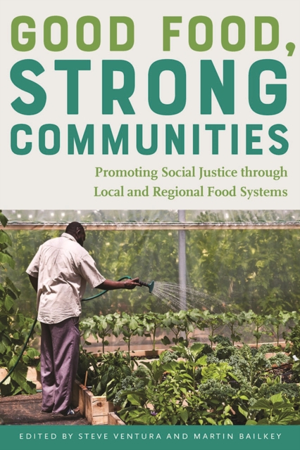 Good Food, Strong Communities : Promoting Social Justice through Local and Regional Food Systems, Paperback / softback Book