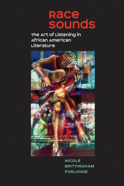 Race Sounds : The Art of  Listening in African American Literature, Paperback / softback Book