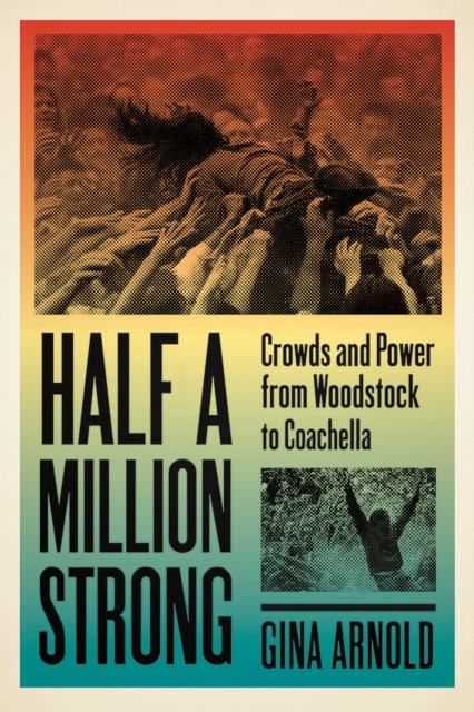 Half a Million Strong : Crowds and Power from Woodstock to Coachella, Paperback / softback Book