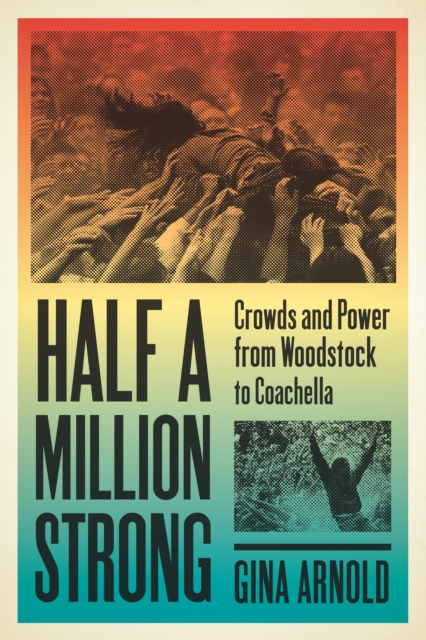 Half a Million Strong : Crowds and Power from Woodstock to Coachella, EPUB eBook