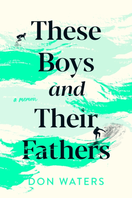 These Boys and Their Fathers : A Memoir, EPUB eBook