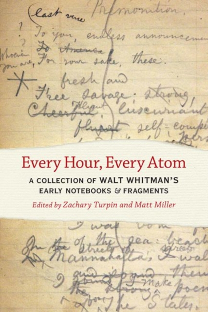 Every Hour, Every Atom : A Collection of Walt Whitman's Early Notebooks and Fragments, Paperback / softback Book