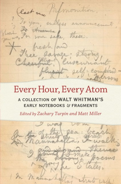Every Hour, Every Atom : A Collection of Walt Whitman's Early Notebooks and Fragments, PDF eBook
