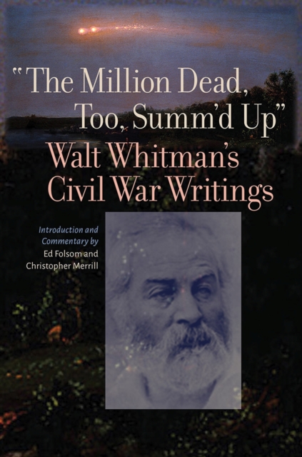 The Million Dead, Too, Summ'd Up : Walt Whitman's Civil War Writings, Paperback / softback Book