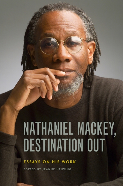 Nathaniel Mackey, Destination Out : Essays on His Work, Paperback / softback Book