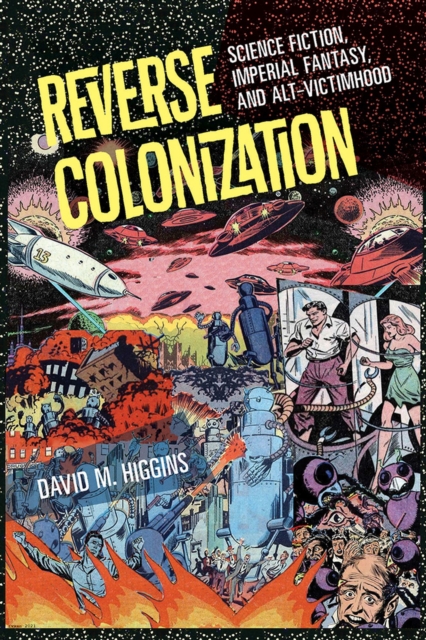 Reverse Colonization : Science Fiction, Imperial Fantasy, and Alt-victimhood, Paperback / softback Book