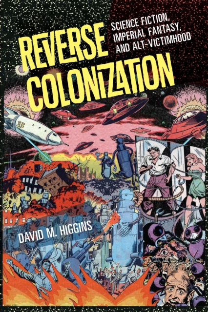 Reverse Colonization : Science Fiction, Imperial Fantasy, and Alt-victimhood, EPUB eBook