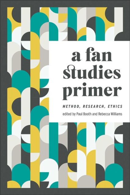 A Fan Studies Primer : Method, Research, Ethics, Paperback / softback Book
